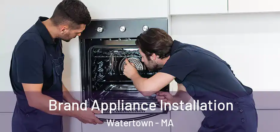 Brand Appliance Installation Watertown - MA