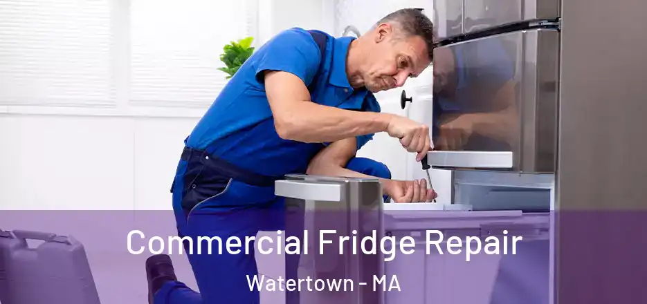 Commercial Fridge Repair Watertown - MA