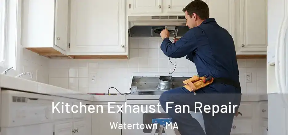 Kitchen Exhaust Fan Repair Watertown - MA