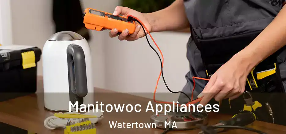 Manitowoc Appliances Watertown - MA
