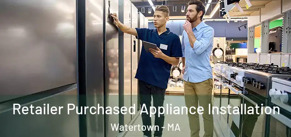 Retailer Purchased Appliance Installation Watertown - MA